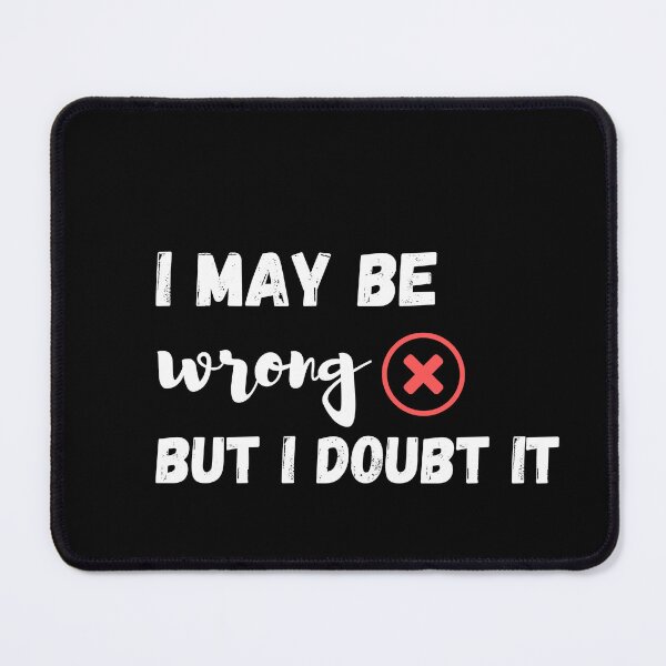 Item preview, I MAY BE WRONG BUT I DOUBT IT, Funny Graphic Tee designed and sold by AllYourDesigns.