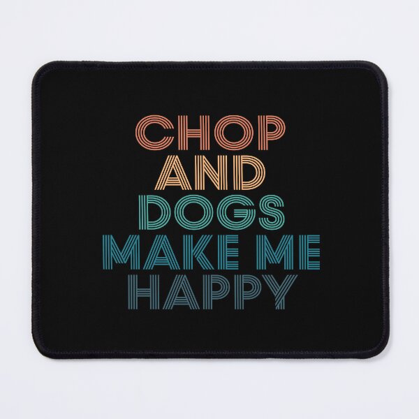 Item preview, Chop And Dogs Make Me Happy- Gift for Chop & Dogs Fans designed and sold by kindxinn.