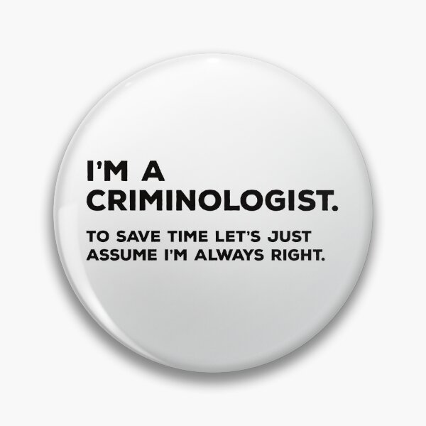 Item preview, I'm A Criminologist. To Save Time Let's Just Assume I'm Always Right. designed and sold by teesaurus.