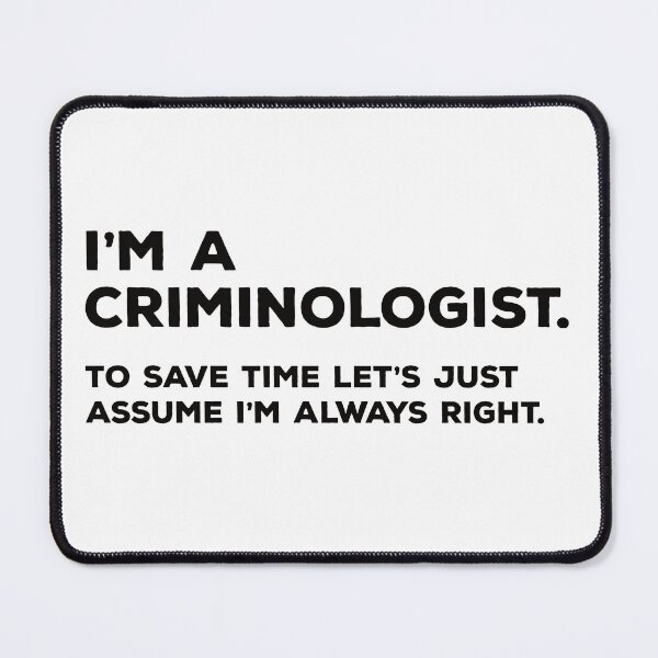 Item preview, I'm A Criminologist. To Save Time Let's Just Assume I'm Always Right. designed and sold by teesaurus.