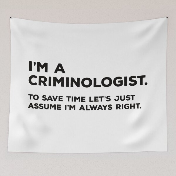 Item preview, I'm A Criminologist. To Save Time Let's Just Assume I'm Always Right. designed and sold by teesaurus.