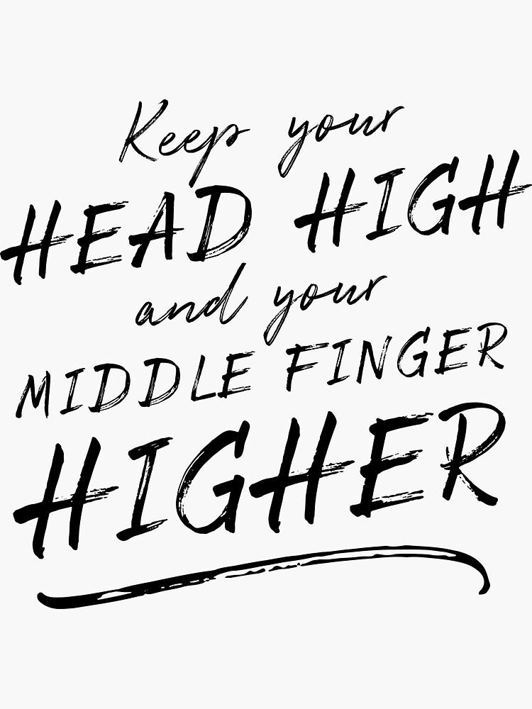 "Keep Your Head High And Your Middle Finger Higher " Sticker for Sale