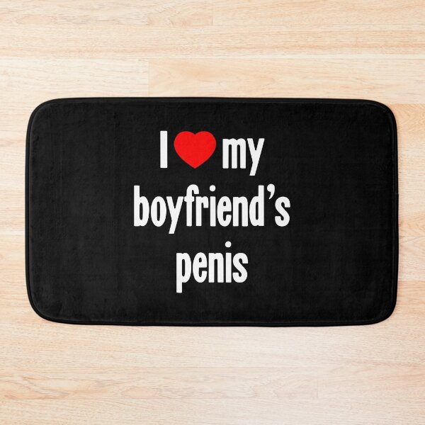 Item preview, I [Heart] My Boyfriend's Penis designed and sold by Good-Looking Corpse.