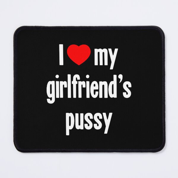 Item preview, I [Heart] My Girlfriend's Pussy designed and sold by Good-Looking Corpse.