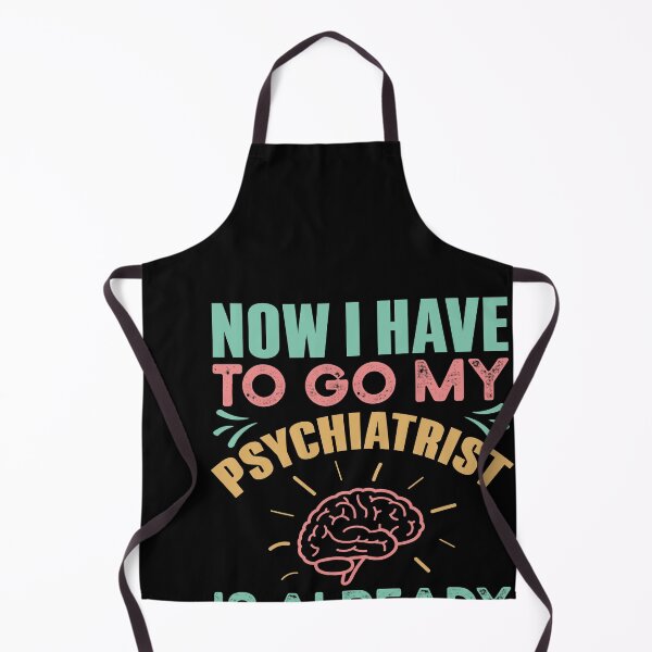 Item preview, I Have To Go, My Psychiatrist Is Already Looking For Me designed and sold by Kaaimaan.