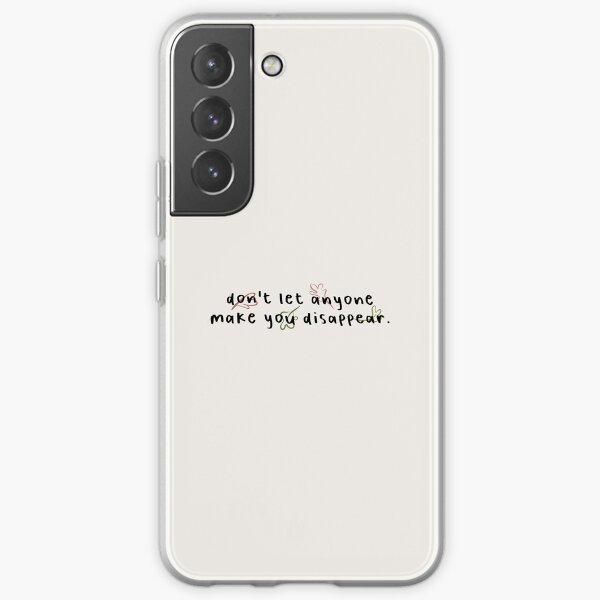 don't let anyone make you disappear. Samsung Galaxy Soft Case