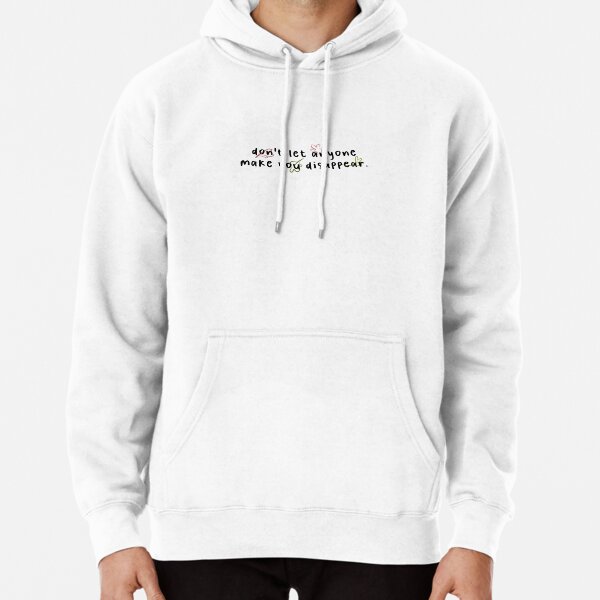 don't let anyone make you disappear. Pullover Hoodie
