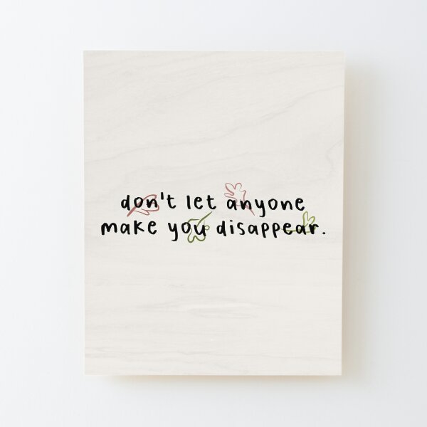 don't let anyone make you disappear. Wood Mounted Print