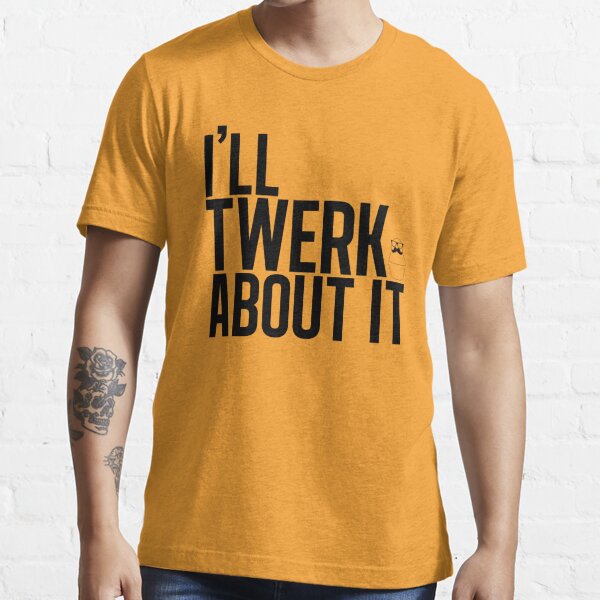 "Twerk About It" T-shirt By Newyorkshka | Redbubble