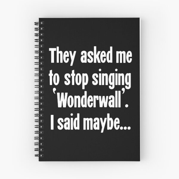 Item preview, They Asked Me To Stop Singing 'Wonderwall'. I Said Maybe... designed and sold by Good-Looking Corpse.
