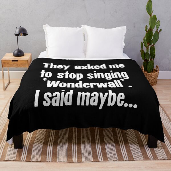 Item preview, They Asked Me To Stop Singing 'Wonderwall'. I Said Maybe... designed and sold by Good-Looking Corpse.