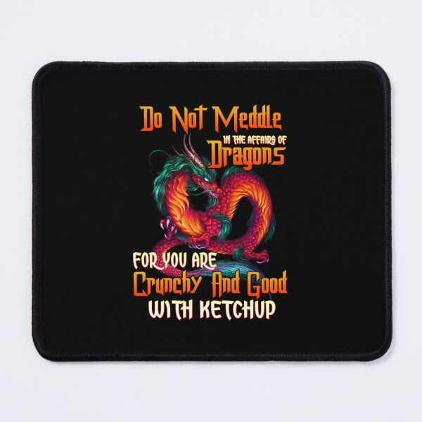 Item preview, Do-not-Meddle-in-The-Affairs-of-Dragon-FOI-You-are-Crunchy-and-Good-with-Ketchup-Guys-Shirt designed and sold by MarieLouise1.