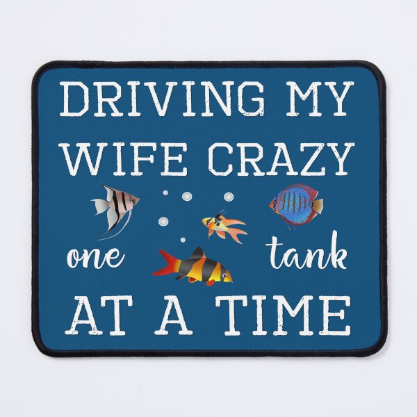 Item preview, Aquarium Fish Driving My Wife Crazy One Tank At A Time designed and sold by DeAnna Hickman.