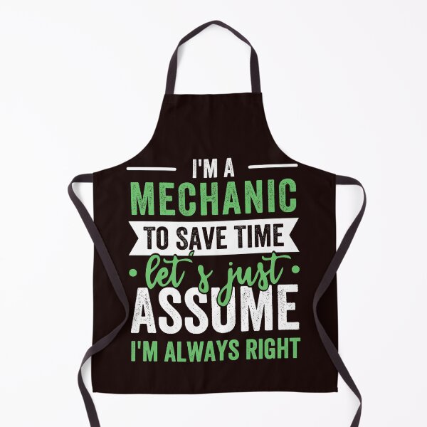 Item preview, I'M A MECHANIC TO SAVE TIME, LET'S JUST ASSUME I'M ALWAYS RIGHT designed and sold by kjatrendytees.