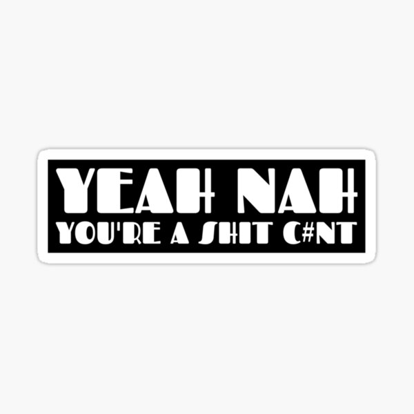 Yeah Nah Youre A Shit Cnt Sticker