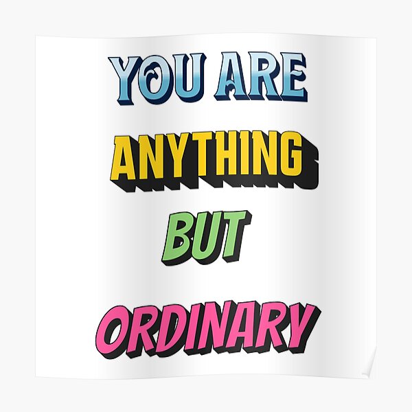 "You Are Anything But Ordinary" Poster by Handyhouse Redbubble