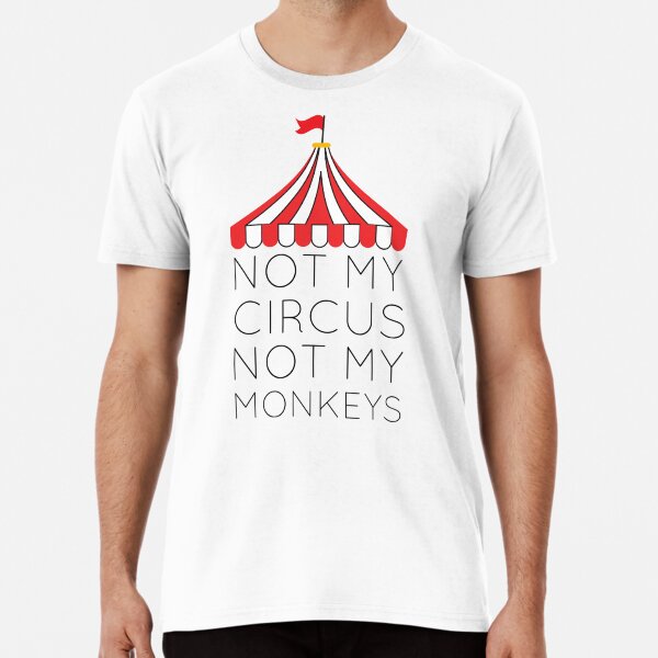 Not My Circus Not My Monkeys  Premium T-Shirt