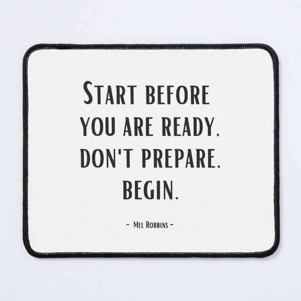 Item preview, Start before you are ready, don't prepare, begin. - Mel Robbins designed and sold by EnlightParis.