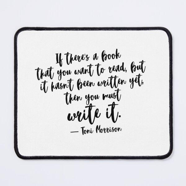 Item preview, If there's a book that you want to read, but it hasn't been written yet, then you must write it. ― Toni Morrison designed and sold by EnlightParis.
