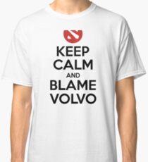 Keep calm and blame volvo - Dota 2 Classic T-Shirt
