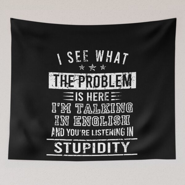 Item preview, I see that the problem is here I'm talking in english and you're listening in stupidity designed and sold by addylolanden.