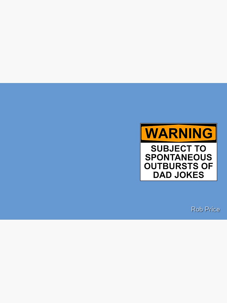 WARNING: SUBJECT TO SPONTANEOUS OUTBURSTS OF DAD JOKES by wanungara
