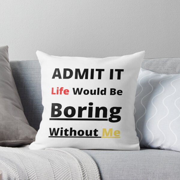 Item preview, Admit It Life Would Be Boring Without Me  designed and sold by yasarh.