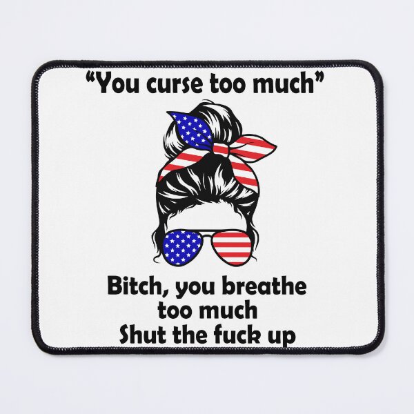 Item preview, You curse too much Bitch you breathe too much shut the fuck up designed and sold by JohnGrandon.