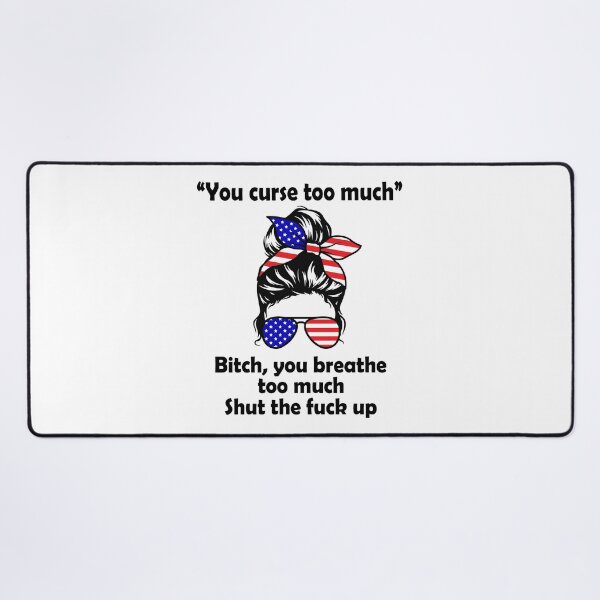 Item preview, You curse too much Bitch you breathe too much shut the fuck up designed and sold by JohnGrandon.