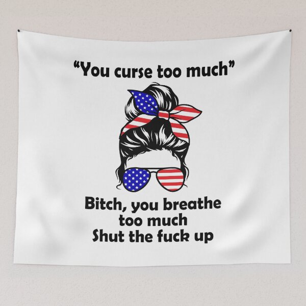 Item preview, You curse too much Bitch you breathe too much shut the fuck up designed and sold by JohnGrandon.