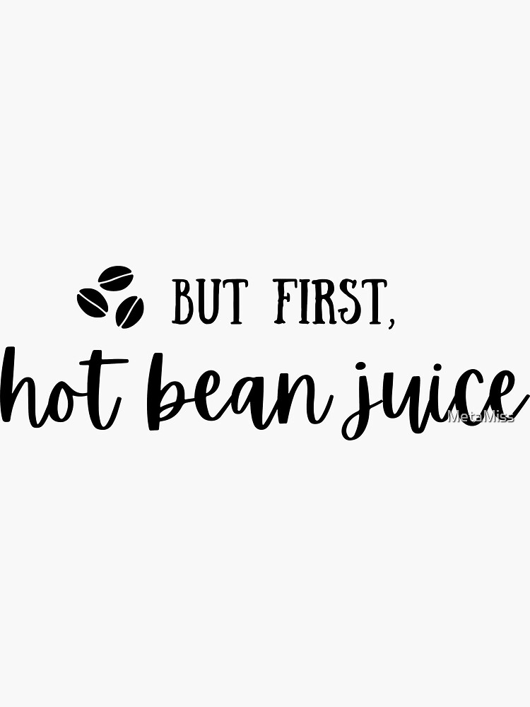 "But First, Coffee Hot Bean Juice " Sticker for Sale by MetaMiss