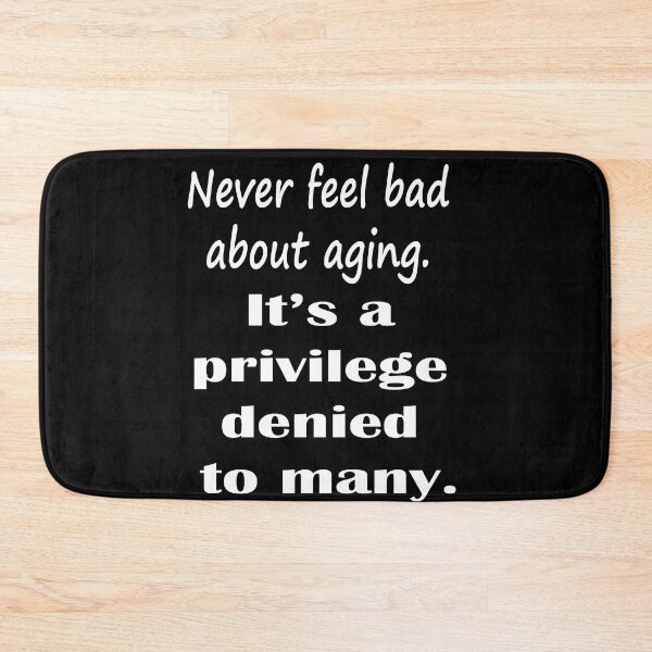 Item preview, Never Feel Bad About Aging.  It's a Privilege Denied to Many. - White designed and sold by LthrDaddyBear.