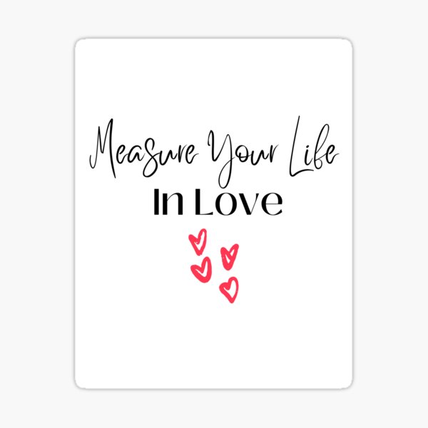 measure-you-re-life-in-love-sticker-for-sale-by-modernhappy-redbubble