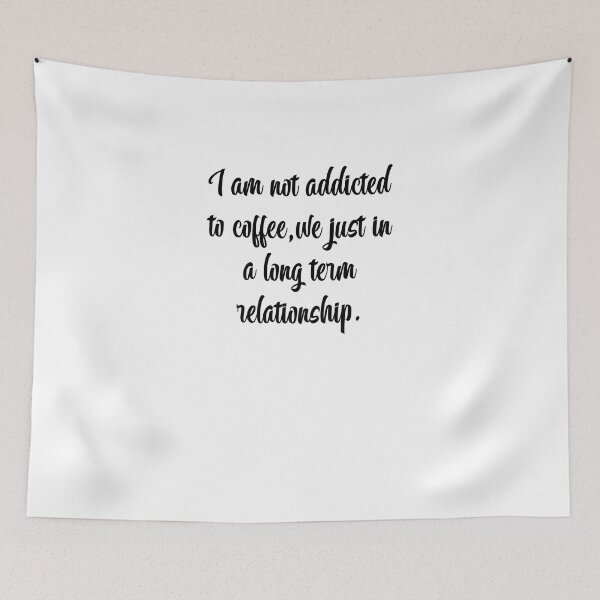 Item preview, I am not addicted to coffee we just in a long term relationship- Coffee Quotes designed and sold by dylan150488.