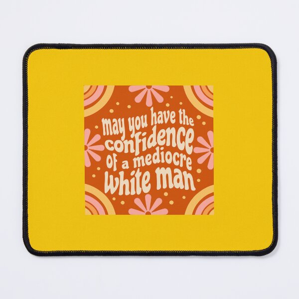 Item preview, May You Have The Confidence Of A Mediocre White Man - Funny Feminism Feminist designed and sold by Koily.