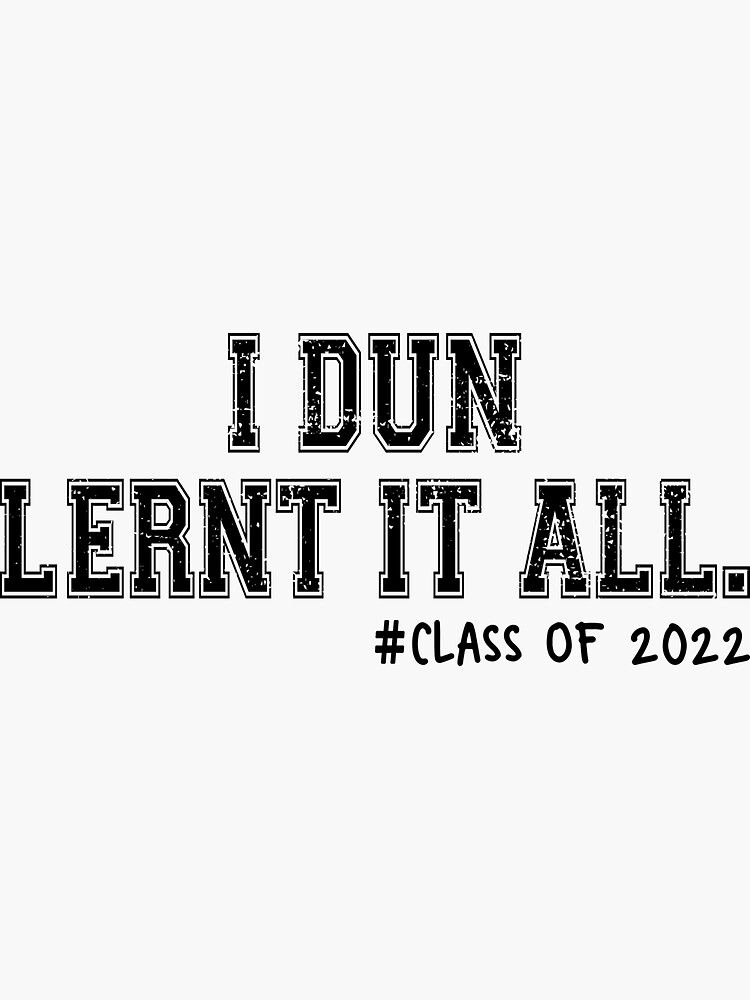 "Funny Graduation Quote, I Dun Lernt It At All Class Of 2022 Senior, Cool Graduation " Sticker
