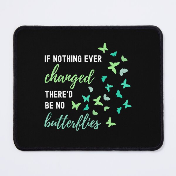Item preview, IF NOTHING EVER CHANGED THERE'D BE NO BUTTERFLIES designed and sold by appareltolove.