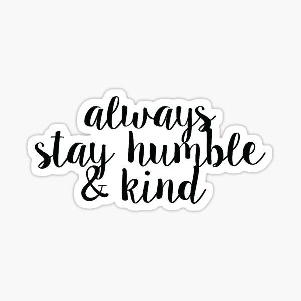 Always Stay Humble and Kind Sticker
