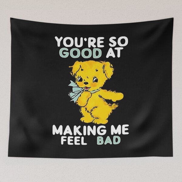 Item preview, You're So Good At Making Me Feel Bad designed and sold by JohnTaylor2020.
