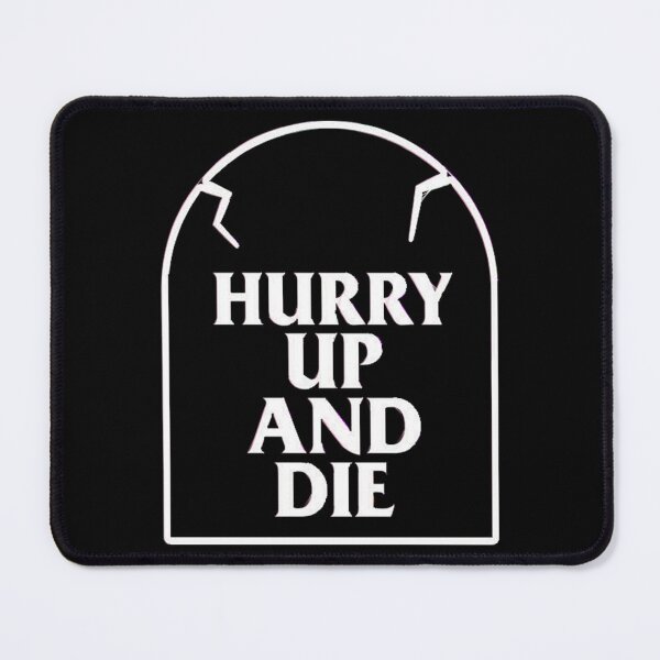 Item preview, Hurry Up And Die designed and sold by TakhaBinahina.