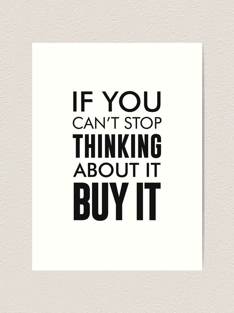 If You Can T Stop Thinking About It Buy It Art Print By Shrijit Redbubble