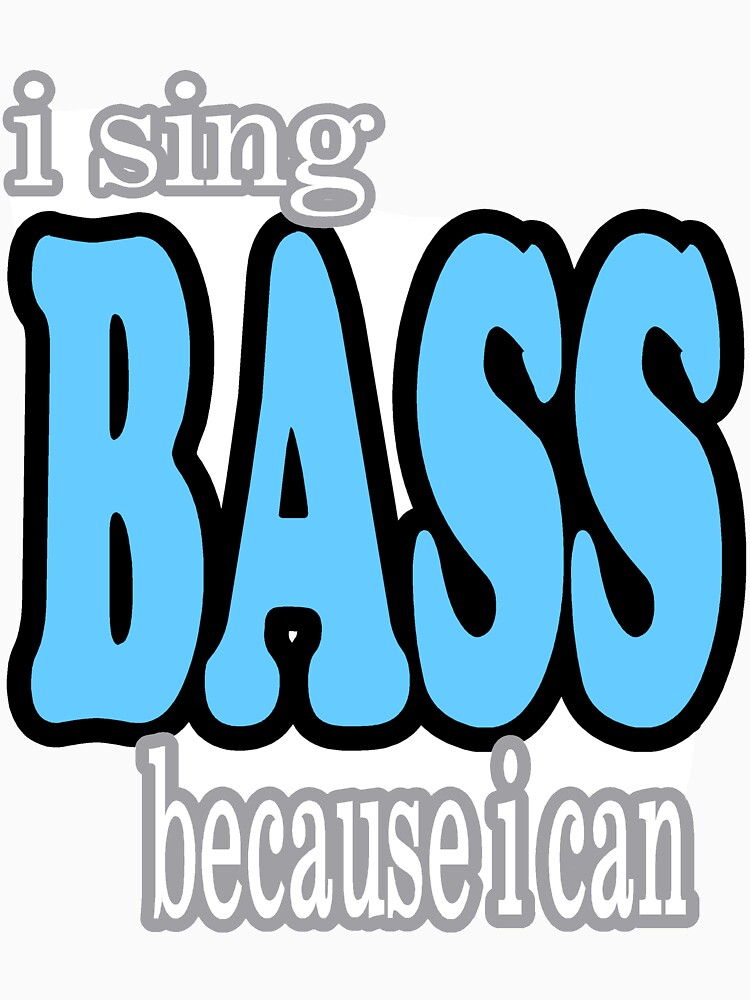 "I Sing Bass Because I Can" Tshirt by HOTS Redbubble