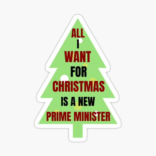 All I Want For Christmas Is A New Prime Minister Sticker For Sale By Onafilloys Redbubble