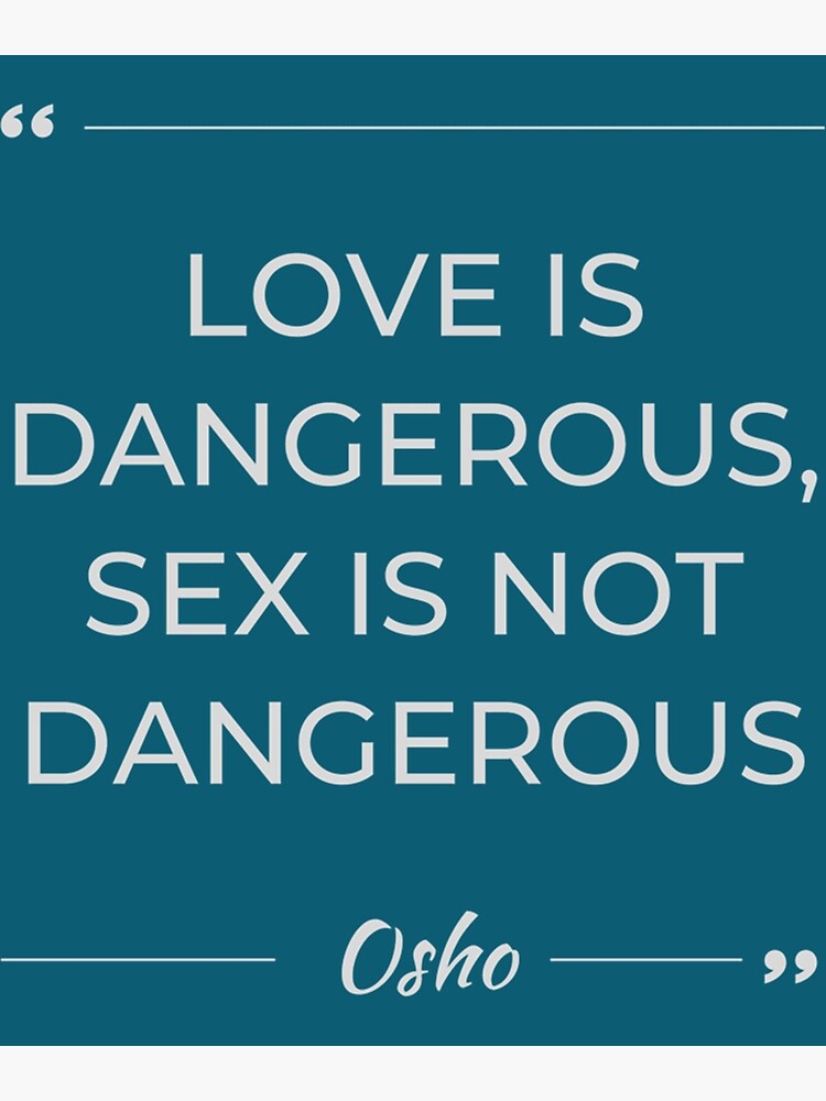 Motivational Quote Osho Love Is Dangerous Sex Is Not Dangerous