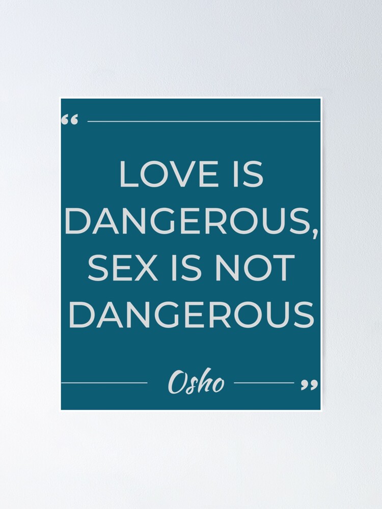 Motivational Quote Osho Love Is Dangerous Sex Is Not Dangerous