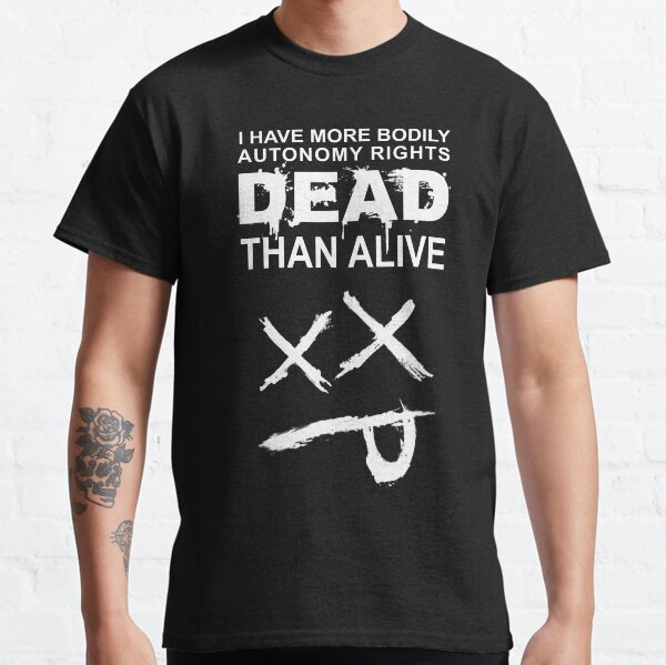 Bodily Autonomy (Dead Than Alive) Classic T-Shirt