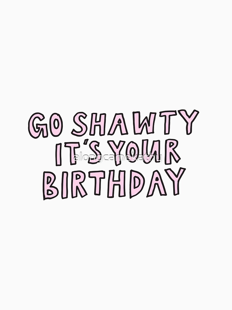 Go Shawty It's Your Birthday Essential T-Shirt for Sale by