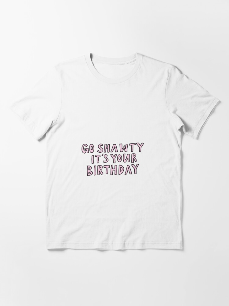 Go Shawty It's Your Birthday Essential T-Shirt for Sale by
