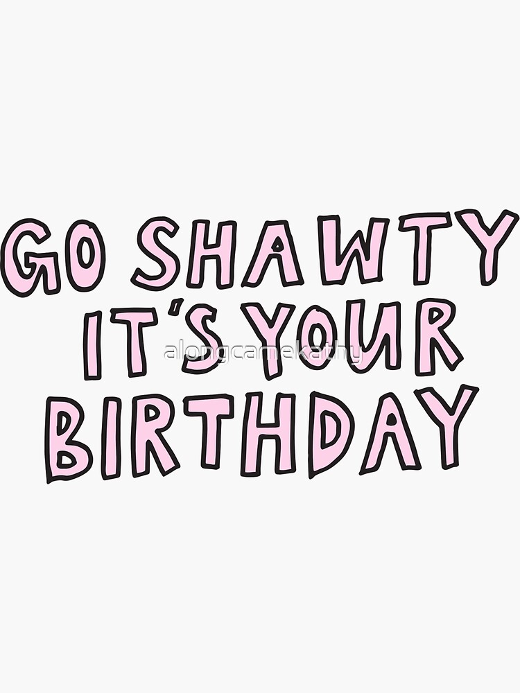 Go Shawty it's your birthday Sticker for Sale by