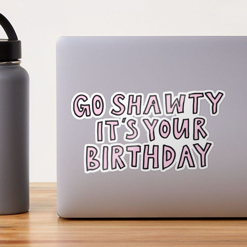 Go Shawty it's your birthday Sticker for Sale by alongcamekathy